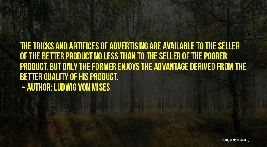 Ludwig Von Mises Quotes: The Tricks And Artifices Of Advertising Are Available To The Seller Of The Better Product No Less Than To The