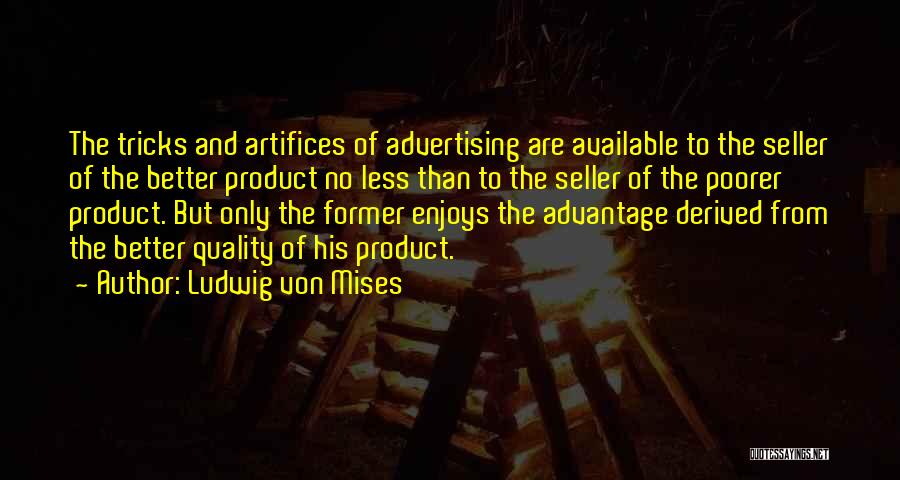 Ludwig Von Mises Quotes: The Tricks And Artifices Of Advertising Are Available To The Seller Of The Better Product No Less Than To The