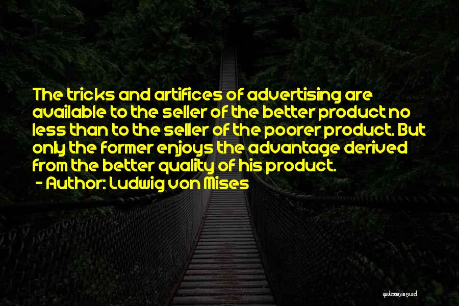 Ludwig Von Mises Quotes: The Tricks And Artifices Of Advertising Are Available To The Seller Of The Better Product No Less Than To The