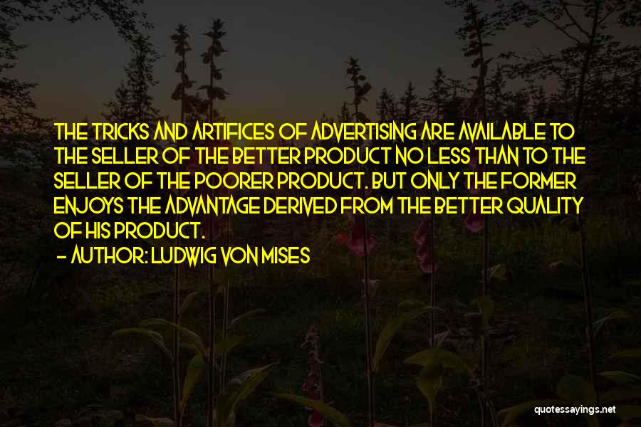 Ludwig Von Mises Quotes: The Tricks And Artifices Of Advertising Are Available To The Seller Of The Better Product No Less Than To The