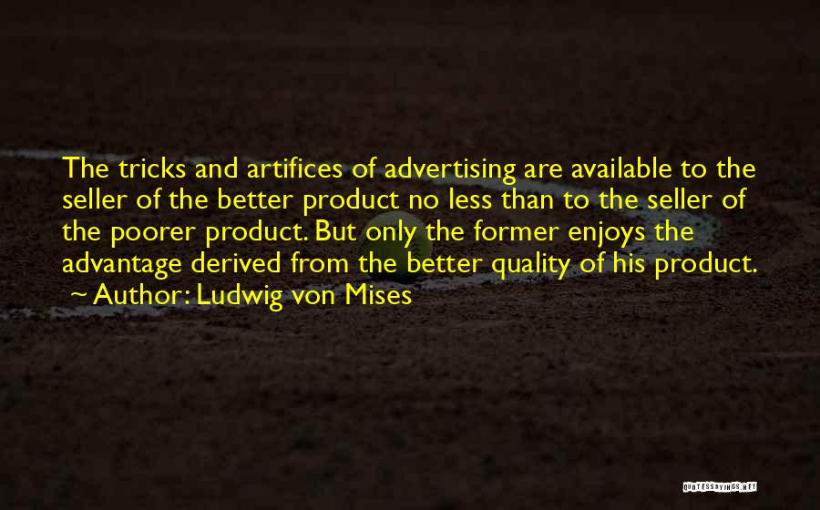 Ludwig Von Mises Quotes: The Tricks And Artifices Of Advertising Are Available To The Seller Of The Better Product No Less Than To The