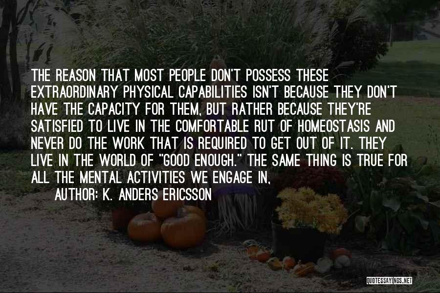 K. Anders Ericsson Quotes: The Reason That Most People Don't Possess These Extraordinary Physical Capabilities Isn't Because They Don't Have The Capacity For Them,