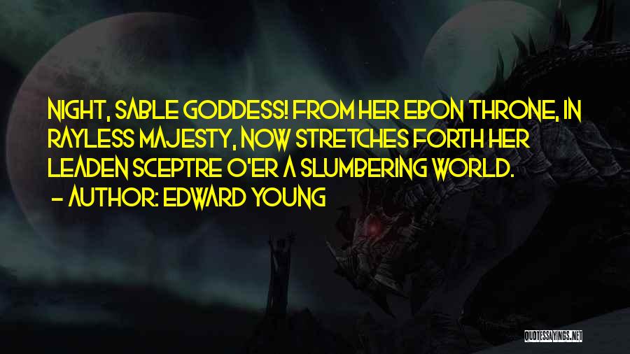 Edward Young Quotes: Night, Sable Goddess! From Her Ebon Throne, In Rayless Majesty, Now Stretches Forth Her Leaden Sceptre O'er A Slumbering World.