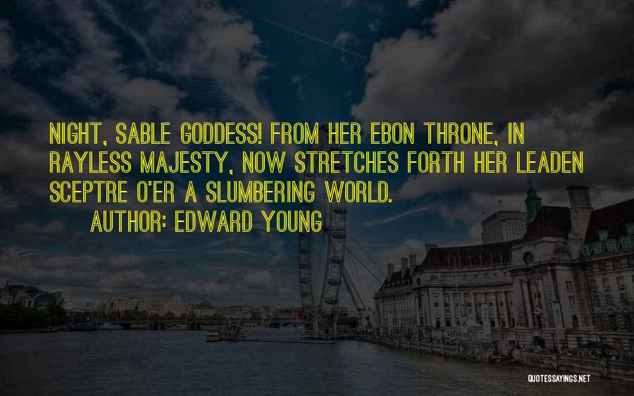 Edward Young Quotes: Night, Sable Goddess! From Her Ebon Throne, In Rayless Majesty, Now Stretches Forth Her Leaden Sceptre O'er A Slumbering World.