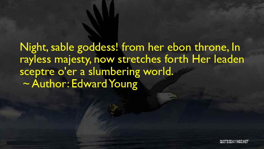Edward Young Quotes: Night, Sable Goddess! From Her Ebon Throne, In Rayless Majesty, Now Stretches Forth Her Leaden Sceptre O'er A Slumbering World.