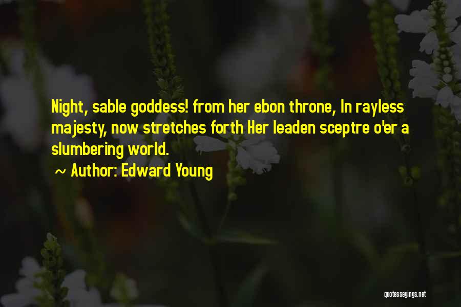 Edward Young Quotes: Night, Sable Goddess! From Her Ebon Throne, In Rayless Majesty, Now Stretches Forth Her Leaden Sceptre O'er A Slumbering World.