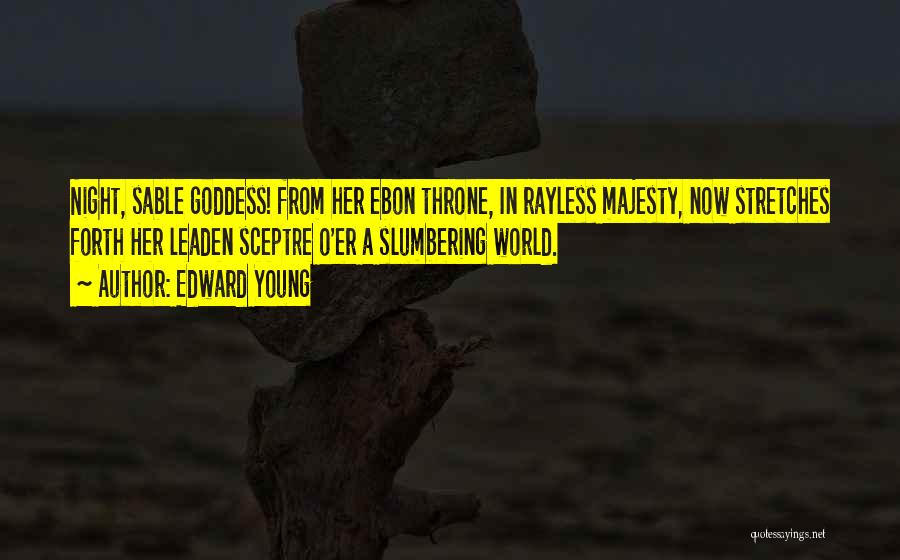 Edward Young Quotes: Night, Sable Goddess! From Her Ebon Throne, In Rayless Majesty, Now Stretches Forth Her Leaden Sceptre O'er A Slumbering World.