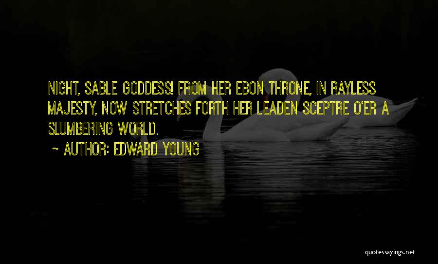 Edward Young Quotes: Night, Sable Goddess! From Her Ebon Throne, In Rayless Majesty, Now Stretches Forth Her Leaden Sceptre O'er A Slumbering World.