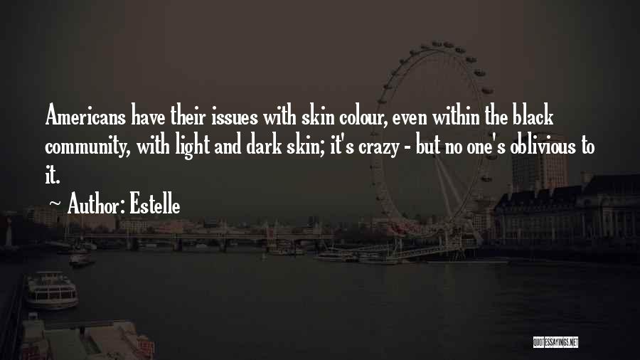 Estelle Quotes: Americans Have Their Issues With Skin Colour, Even Within The Black Community, With Light And Dark Skin; It's Crazy -