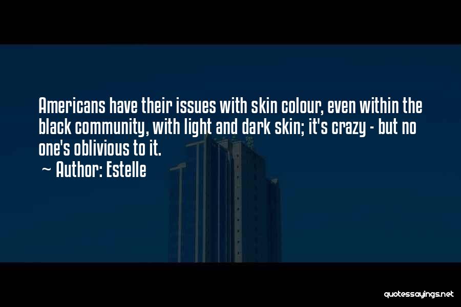 Estelle Quotes: Americans Have Their Issues With Skin Colour, Even Within The Black Community, With Light And Dark Skin; It's Crazy -
