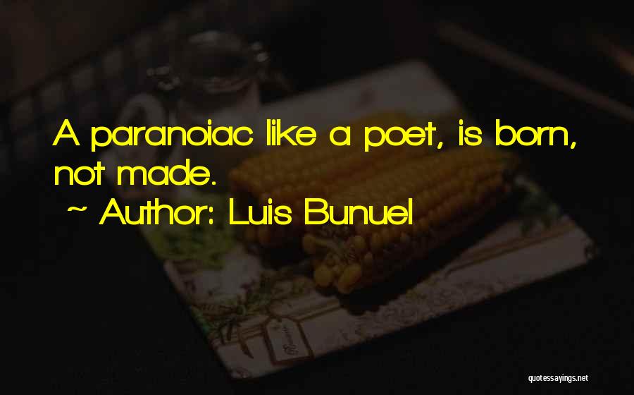 Luis Bunuel Quotes: A Paranoiac Like A Poet, Is Born, Not Made.