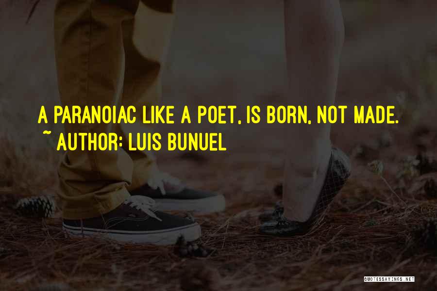 Luis Bunuel Quotes: A Paranoiac Like A Poet, Is Born, Not Made.