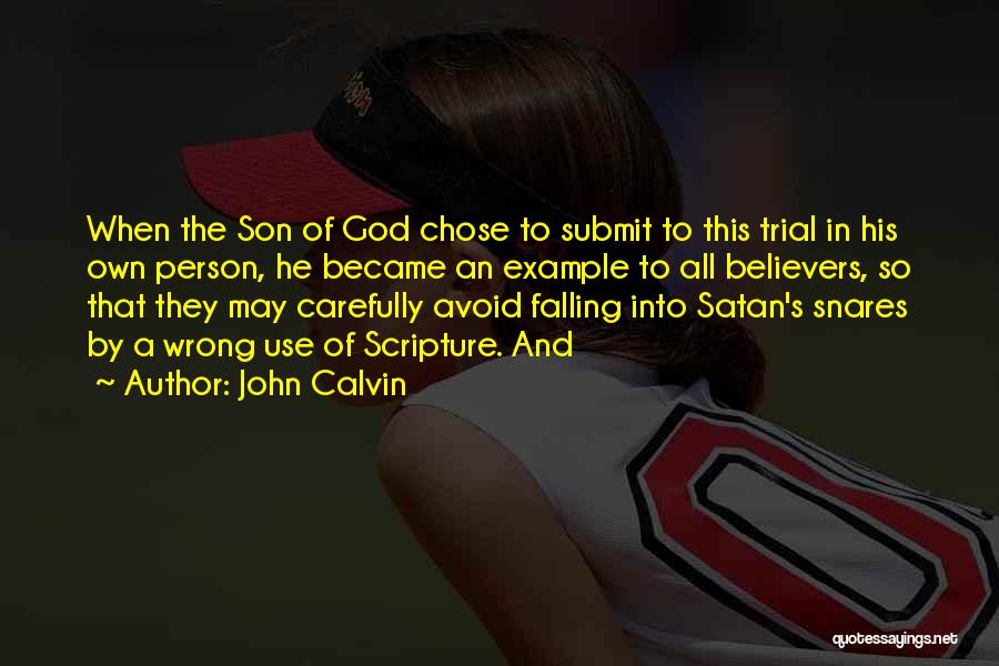John Calvin Quotes: When The Son Of God Chose To Submit To This Trial In His Own Person, He Became An Example To