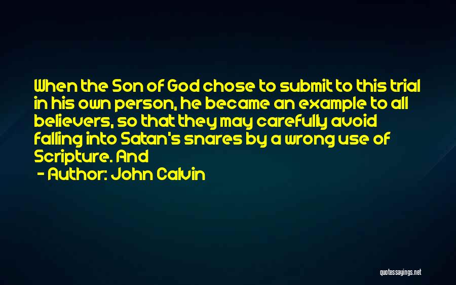 John Calvin Quotes: When The Son Of God Chose To Submit To This Trial In His Own Person, He Became An Example To