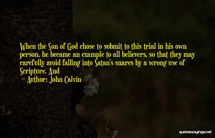 John Calvin Quotes: When The Son Of God Chose To Submit To This Trial In His Own Person, He Became An Example To