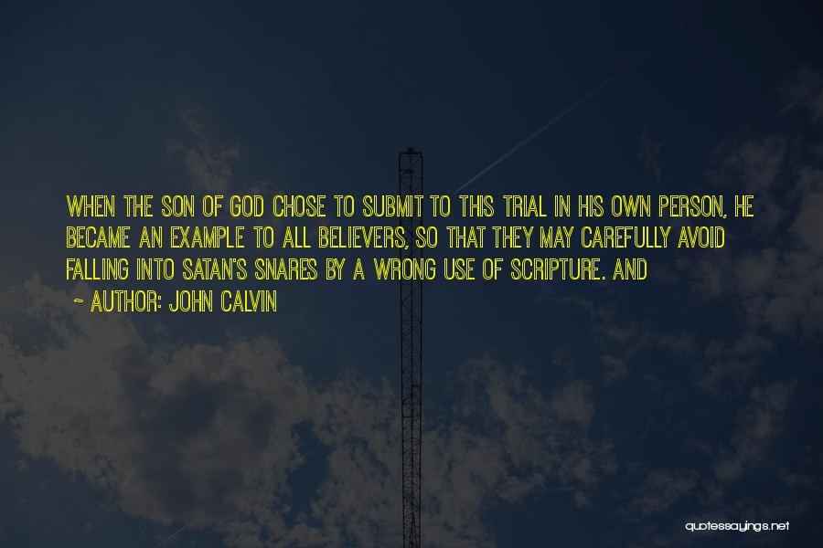 John Calvin Quotes: When The Son Of God Chose To Submit To This Trial In His Own Person, He Became An Example To