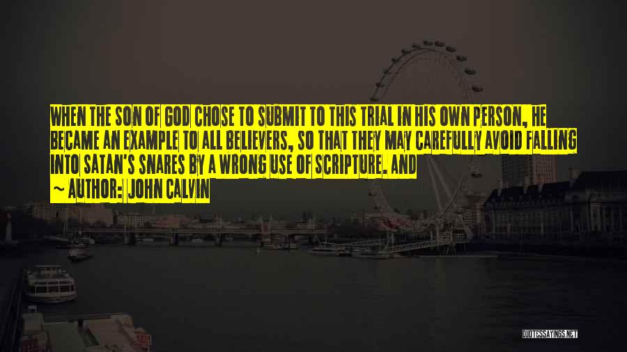 John Calvin Quotes: When The Son Of God Chose To Submit To This Trial In His Own Person, He Became An Example To