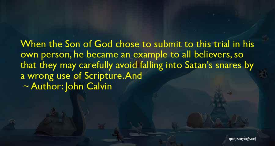 John Calvin Quotes: When The Son Of God Chose To Submit To This Trial In His Own Person, He Became An Example To