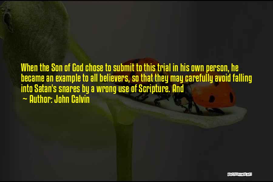 John Calvin Quotes: When The Son Of God Chose To Submit To This Trial In His Own Person, He Became An Example To