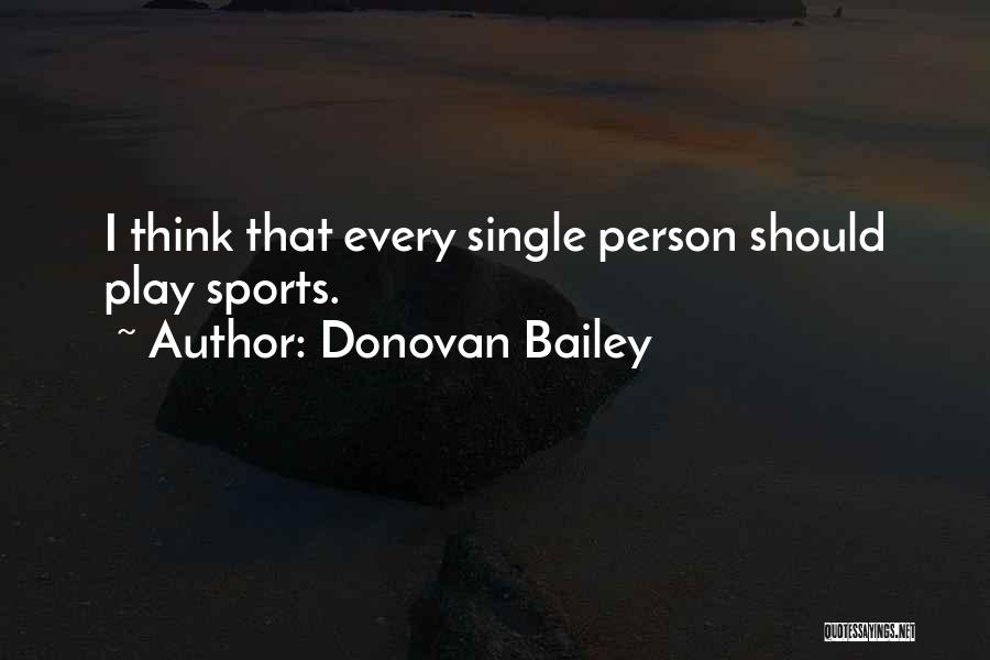 Donovan Bailey Quotes: I Think That Every Single Person Should Play Sports.