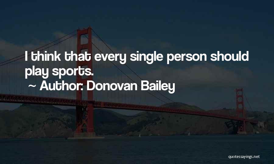 Donovan Bailey Quotes: I Think That Every Single Person Should Play Sports.