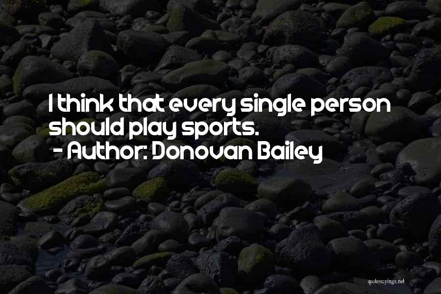 Donovan Bailey Quotes: I Think That Every Single Person Should Play Sports.