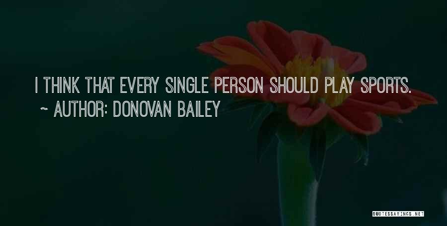 Donovan Bailey Quotes: I Think That Every Single Person Should Play Sports.