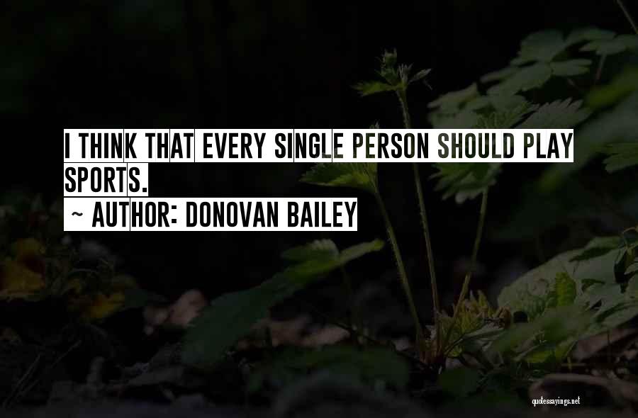 Donovan Bailey Quotes: I Think That Every Single Person Should Play Sports.