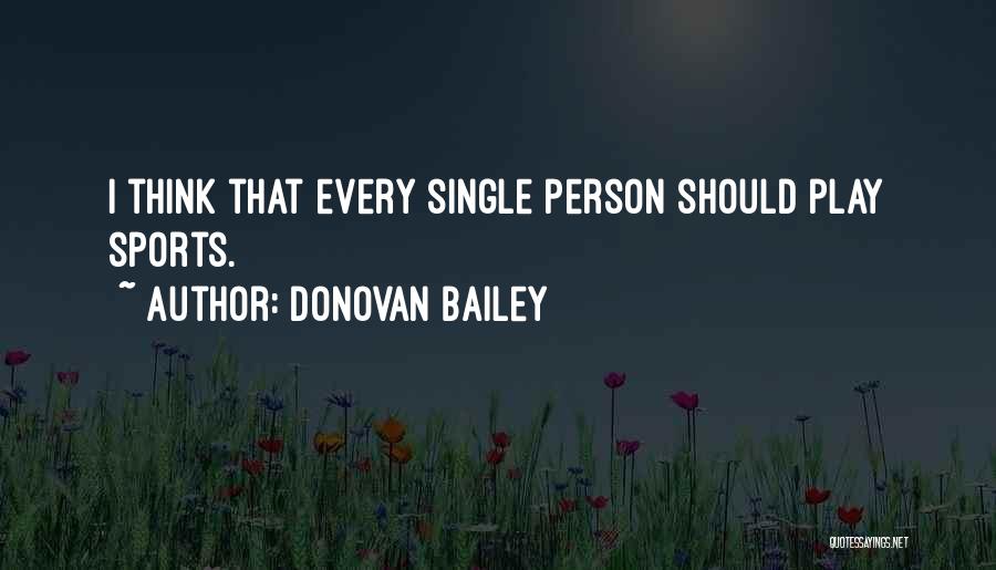 Donovan Bailey Quotes: I Think That Every Single Person Should Play Sports.