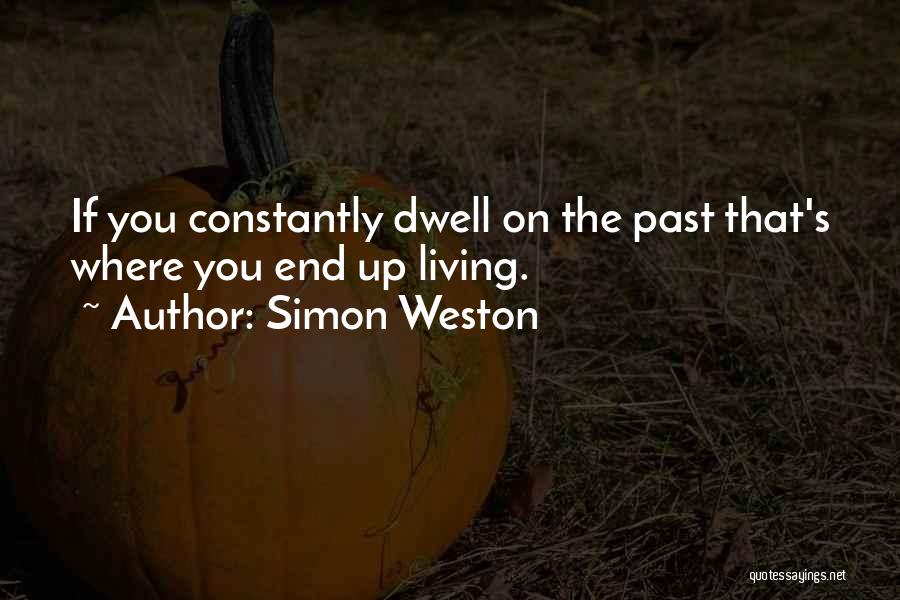 Simon Weston Quotes: If You Constantly Dwell On The Past That's Where You End Up Living.