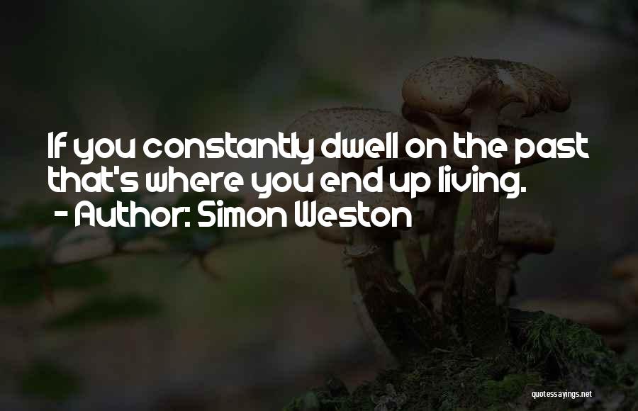 Simon Weston Quotes: If You Constantly Dwell On The Past That's Where You End Up Living.