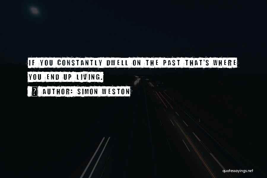 Simon Weston Quotes: If You Constantly Dwell On The Past That's Where You End Up Living.