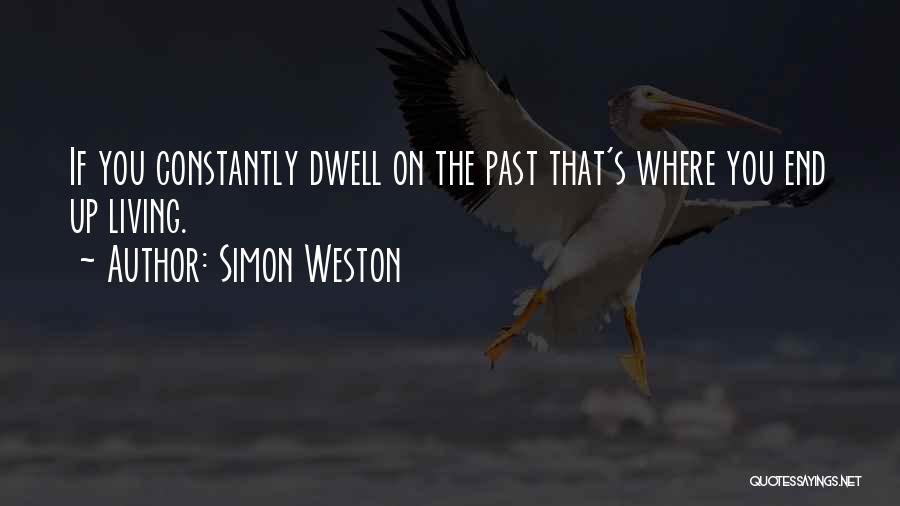 Simon Weston Quotes: If You Constantly Dwell On The Past That's Where You End Up Living.