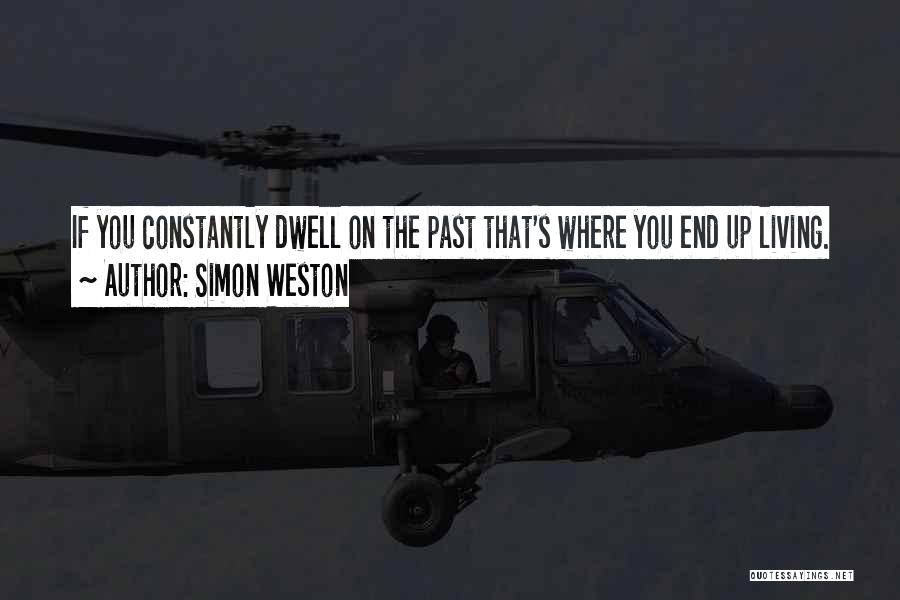 Simon Weston Quotes: If You Constantly Dwell On The Past That's Where You End Up Living.