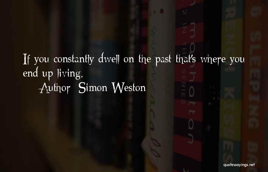 Simon Weston Quotes: If You Constantly Dwell On The Past That's Where You End Up Living.