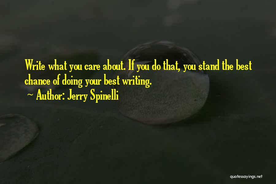 Jerry Spinelli Quotes: Write What You Care About. If You Do That, You Stand The Best Chance Of Doing Your Best Writing.