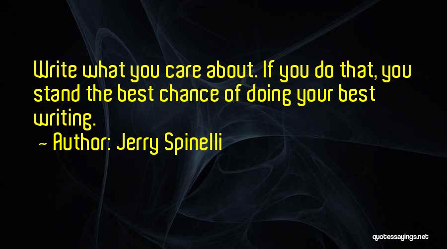 Jerry Spinelli Quotes: Write What You Care About. If You Do That, You Stand The Best Chance Of Doing Your Best Writing.