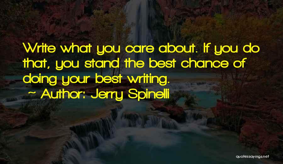 Jerry Spinelli Quotes: Write What You Care About. If You Do That, You Stand The Best Chance Of Doing Your Best Writing.