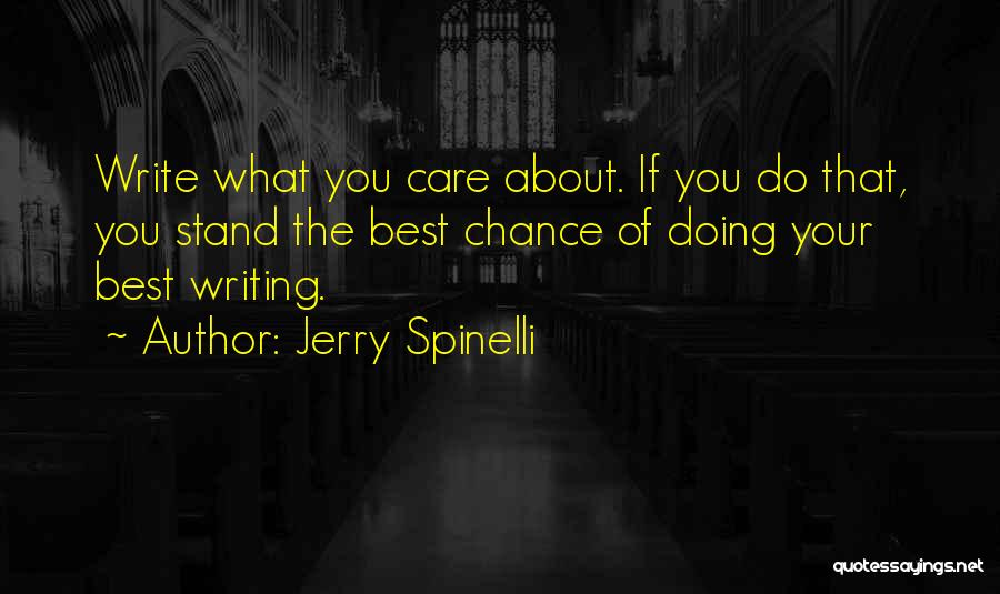 Jerry Spinelli Quotes: Write What You Care About. If You Do That, You Stand The Best Chance Of Doing Your Best Writing.