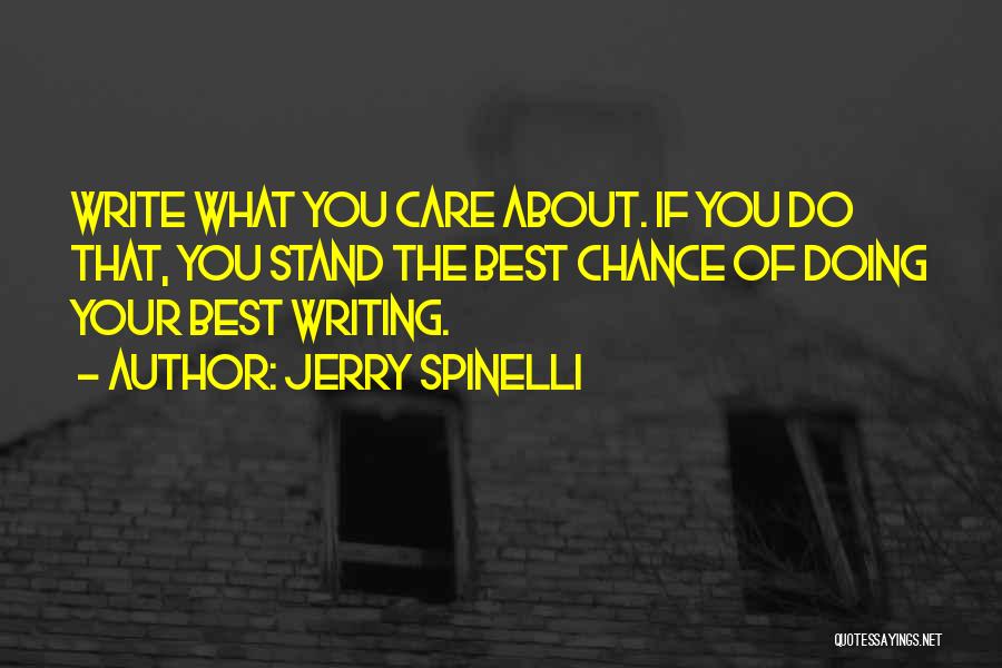 Jerry Spinelli Quotes: Write What You Care About. If You Do That, You Stand The Best Chance Of Doing Your Best Writing.