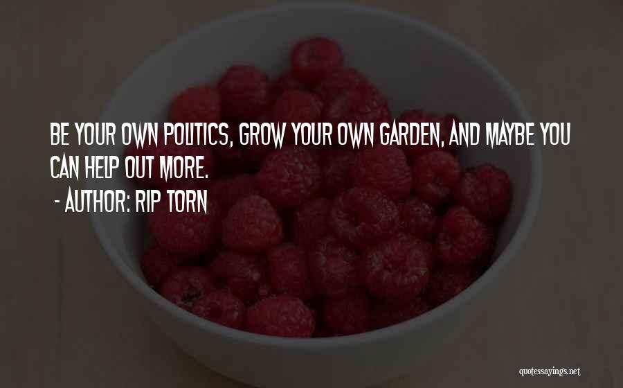 Rip Torn Quotes: Be Your Own Politics, Grow Your Own Garden, And Maybe You Can Help Out More.