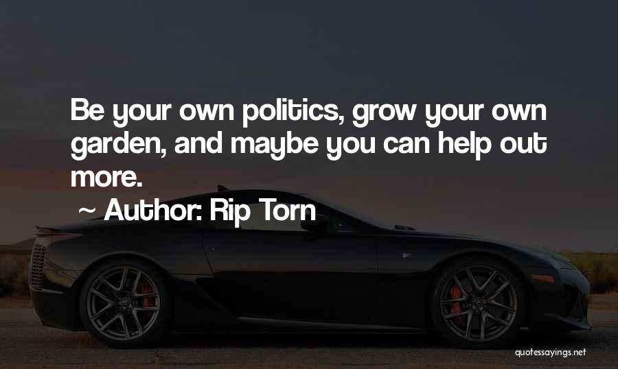 Rip Torn Quotes: Be Your Own Politics, Grow Your Own Garden, And Maybe You Can Help Out More.