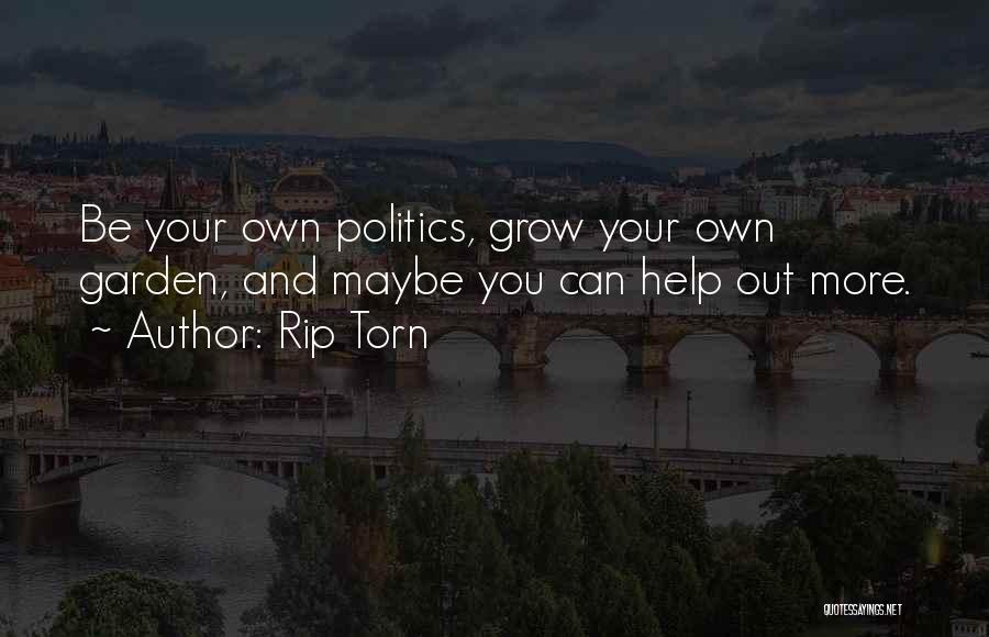 Rip Torn Quotes: Be Your Own Politics, Grow Your Own Garden, And Maybe You Can Help Out More.