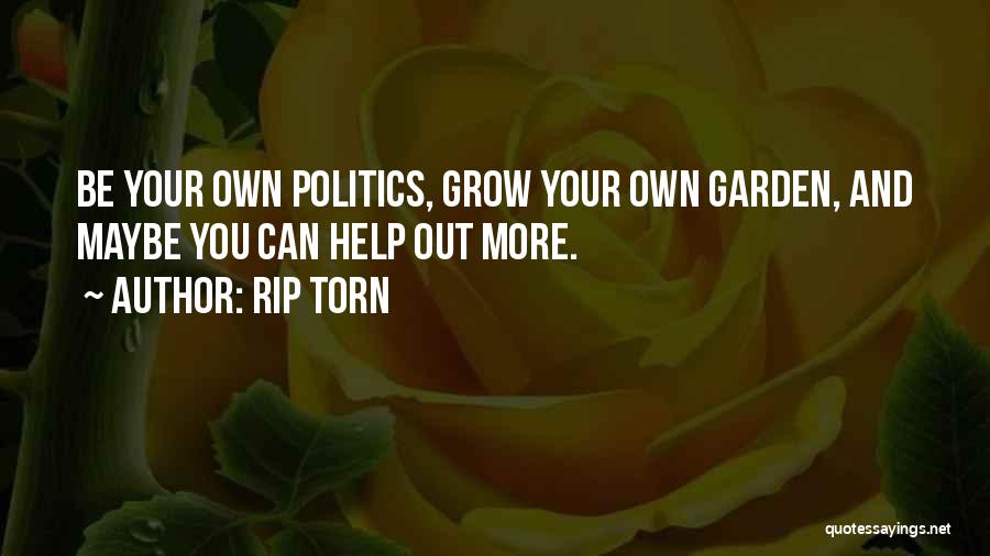 Rip Torn Quotes: Be Your Own Politics, Grow Your Own Garden, And Maybe You Can Help Out More.