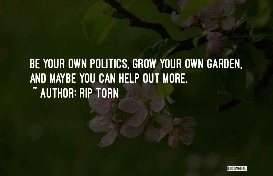 Rip Torn Quotes: Be Your Own Politics, Grow Your Own Garden, And Maybe You Can Help Out More.