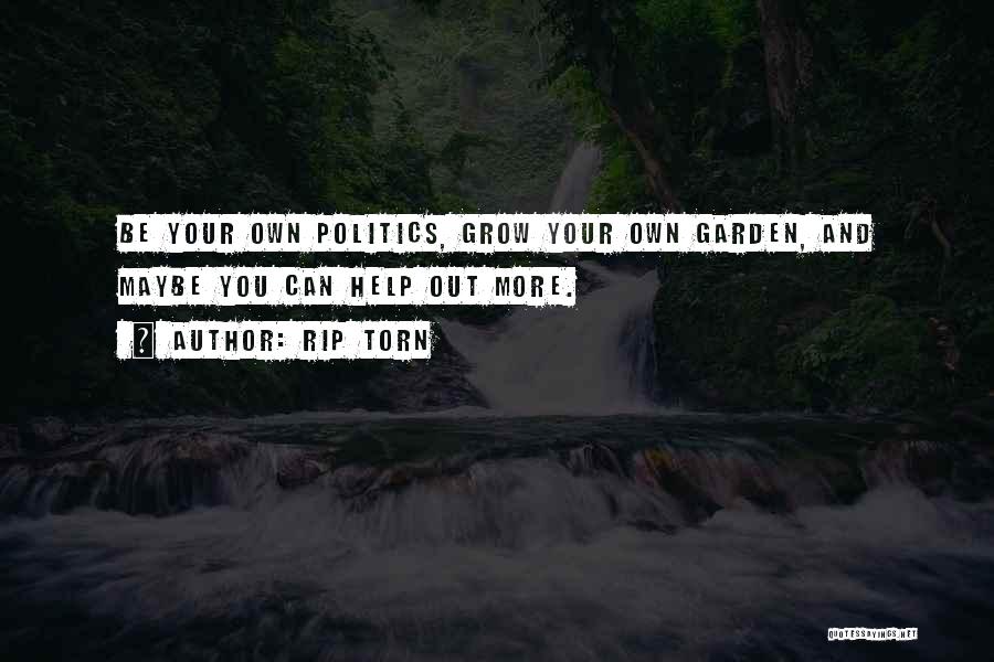 Rip Torn Quotes: Be Your Own Politics, Grow Your Own Garden, And Maybe You Can Help Out More.