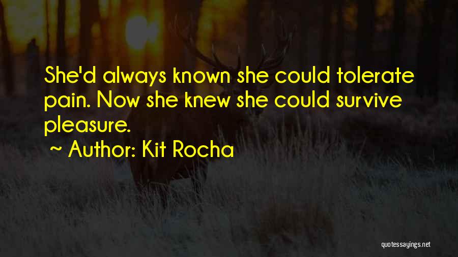 Kit Rocha Quotes: She'd Always Known She Could Tolerate Pain. Now She Knew She Could Survive Pleasure.