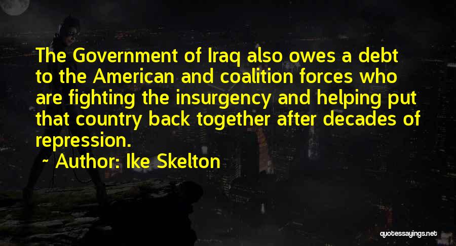 Ike Skelton Quotes: The Government Of Iraq Also Owes A Debt To The American And Coalition Forces Who Are Fighting The Insurgency And