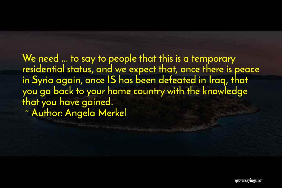 Angela Merkel Quotes: We Need ... To Say To People That This Is A Temporary Residential Status, And We Expect That, Once There