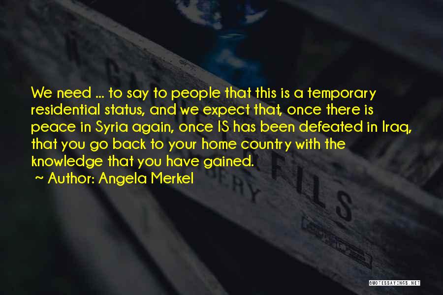 Angela Merkel Quotes: We Need ... To Say To People That This Is A Temporary Residential Status, And We Expect That, Once There